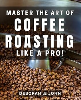 Paperback Master the Art of Coffee Roasting like a Pro!: Unlock the Secrets to Perfectly Roasted Coffee with Expert Techniques! Book