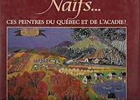 Naïfs-- ces peintres du Québec et de l'Acadie? 2892492564 Book Cover