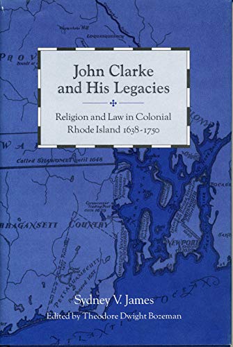 John Clarke and His Legacies: Religion and Law in Colonial Rhode Island, 1638–1750