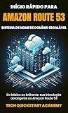 Início Rápido Para Amazon Route 53: Sistema De Nome De Domínio Escalável (Portuguese Edition)