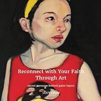 Reconnect with Your Faith Through Art: Secret Message Behind Paint Layers (Reconnect with Your Inner Self Through Art) (Volume 2) 1530659590 Book Cover