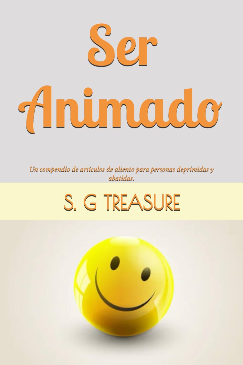 SER ANIMADO: Un compendio de artículos de aliento para personas deprimidas y abatidas. (S. G TREASURE'S ENCOURAGEMENT BOOKSTORE)