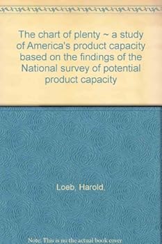The chart of plenty;: A study of America's product capacity based on the findings of the National survey of potential product capacity,