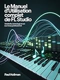  Le manuel d\'utilisation complet de FL Studio: Créativité, technologie et son à un niveau professionnel (French Edition)