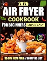 Air Fryer Cookbook for Beginners: Air Fryer Book Recipes With Photo, Nutrition Information, Meal Plan & Grocery list. Delicious and Easy Cooking Book with Good Instructions B0DQKWRDLT Book Cover