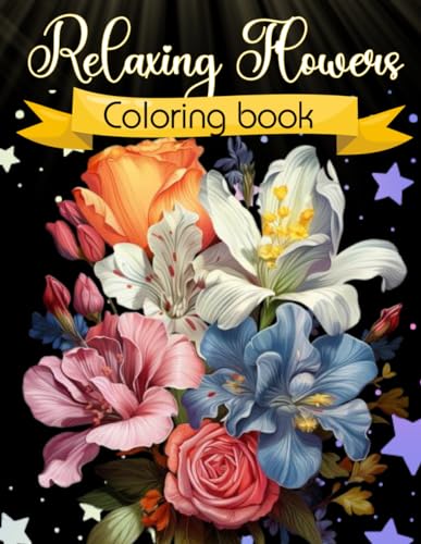 Relaxing Flowers: An Enchanting Coloring Book for Teens, Adults, and Seniors: Beautiful and Easy Floral Designs with Inspirational Quotes for Mindfulness, Relaxation and Stress Relief