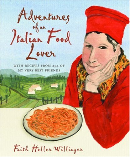 Adventures of an Italian Food Lover: With Recipes from 254 of My Very Best Friends Adventures of an Italian Food Lover: With Recipes from 254 of My Very Best Friends