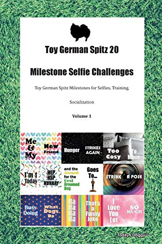  Toy German Spitz 20 Milestone Selfie Challenges Toy German Spitz Milestones for Selfies, Training, Socialization Volume 1