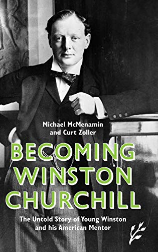 Becoming Winston Churchill: The Untold Story of Young Winston and his American Mentor Becoming Winston Churchill: The Untold Story of Young Winston and his American Mentor