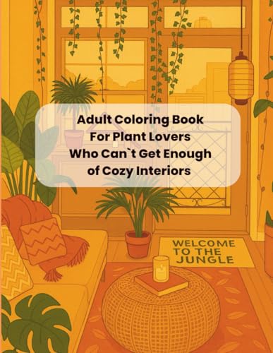 Adult Coloring Book For Plant Lovers Who Can`t Get Enough of Cozy Interiors: Relaxing Home Decor Scenes For Mindfulness/Greenery Decor/Jungle Home Style/Monstera Art Coloring Book