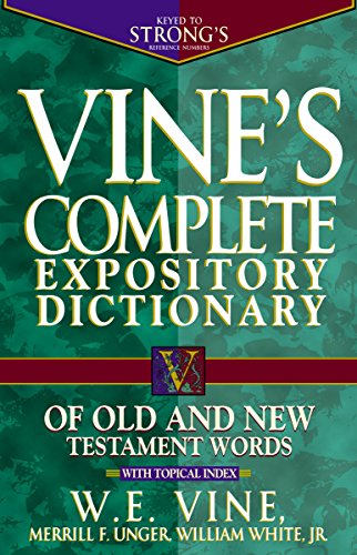 Vine's Complete Expository Dictionary of Old and New Testament Words: With Topical Index (Word Study Vine's Complete Expository Dictionary of Old and New Testament Words: With Topical Index (Word Study