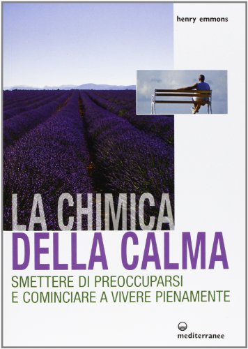 La chimica della calma. Smettere di preoccuparsi e cominciare a vivere pienamente La chimica della calma. Smettere di preoccuparsi e cominciare a vivere pienamente