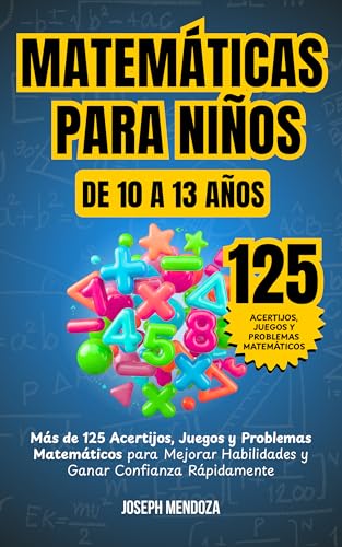 Matemáticas para niños de 10 a 13 Años: Más de 125 acertijos, juegos y problemas matemáticos para mejorar habilidades y ganar confianza rápidamente (Matemáticas ... para Niños nº 1) (Spanish Edition)