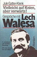 Vielleicht auf Knien, aber vorwarts!: Gesprache mit Lech Walesa 3761083408 Book Cover