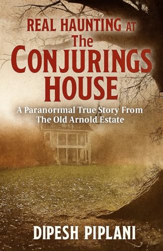 Real Haunting at the Conjuring House: A Paranormal True Story from the Old Arnold Estate (Horror Stories That Grip You with Fear, Dread, and Twists)