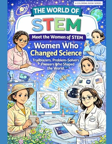 The World of STEM: Meet the Women of STEM: Women Who Changed Science: Trailblazers, Problem-Solvers & Pioneers Who Shaped the World