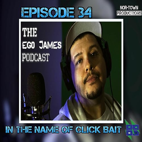 Ego James Podcast Ep.34 [In the name of Clickbait]