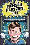 Kann ein Mensch platzen, wenn er einen Furz unterdrückt?: Unglaubliche Fakten und cleveres Wissen für Teenager! | Perfektes Geschenk