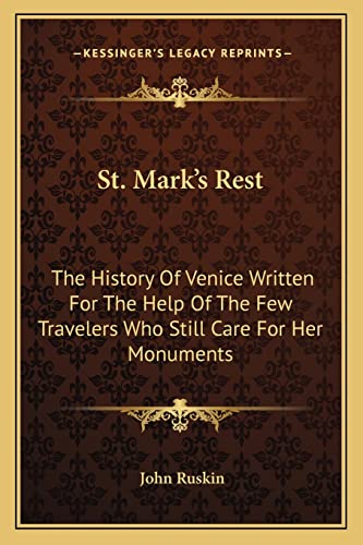 St. Mark's Rest: The History Of Venice Written For The Help Of The Few Travelers Who Still Care For Her Monuments