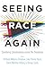 Seeing Race Again: Countering Colorblindness across the Disciplines