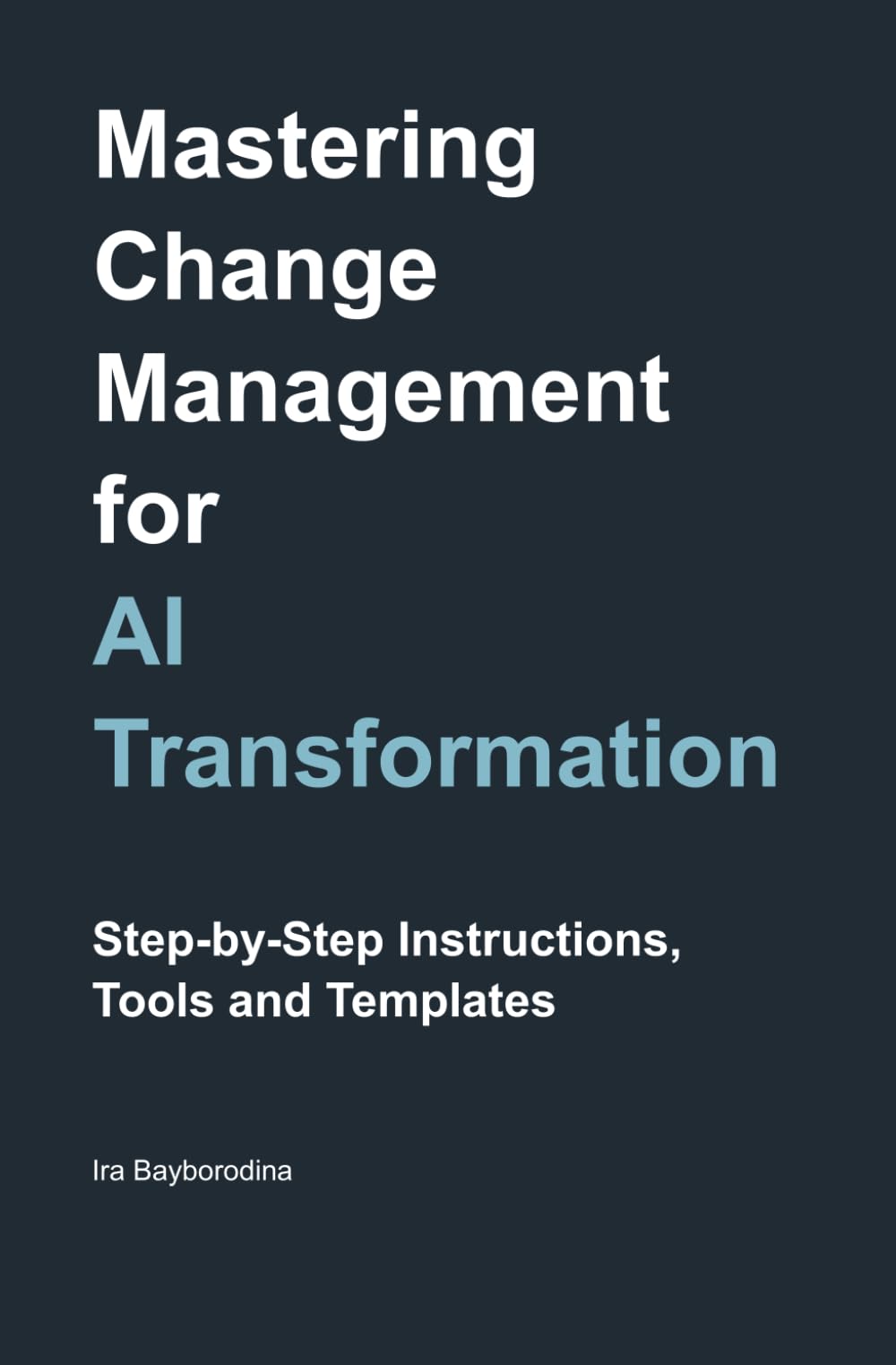 Mastering Change Management for AI Transformation: Step-by-Step Instructions, Tools and Templates