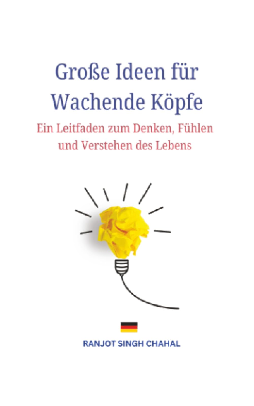 Große Ideen für Wachende Köpfe: Ein Leitfaden zum Denken, Fühlen und Verstehen des Lebens