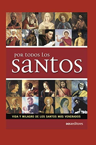 POR TODOS LOS SANTOS: vida y milagro de los santos más venerados (RELIGION Y DESARROLLO ESPIRITUAL II Jesucristo y santos.) (Spanish Edition)
