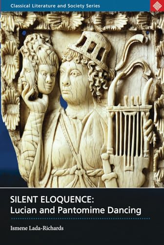 Silent Eloquence: Lucian and Pantomime Dancing (Classical Literature and Society)