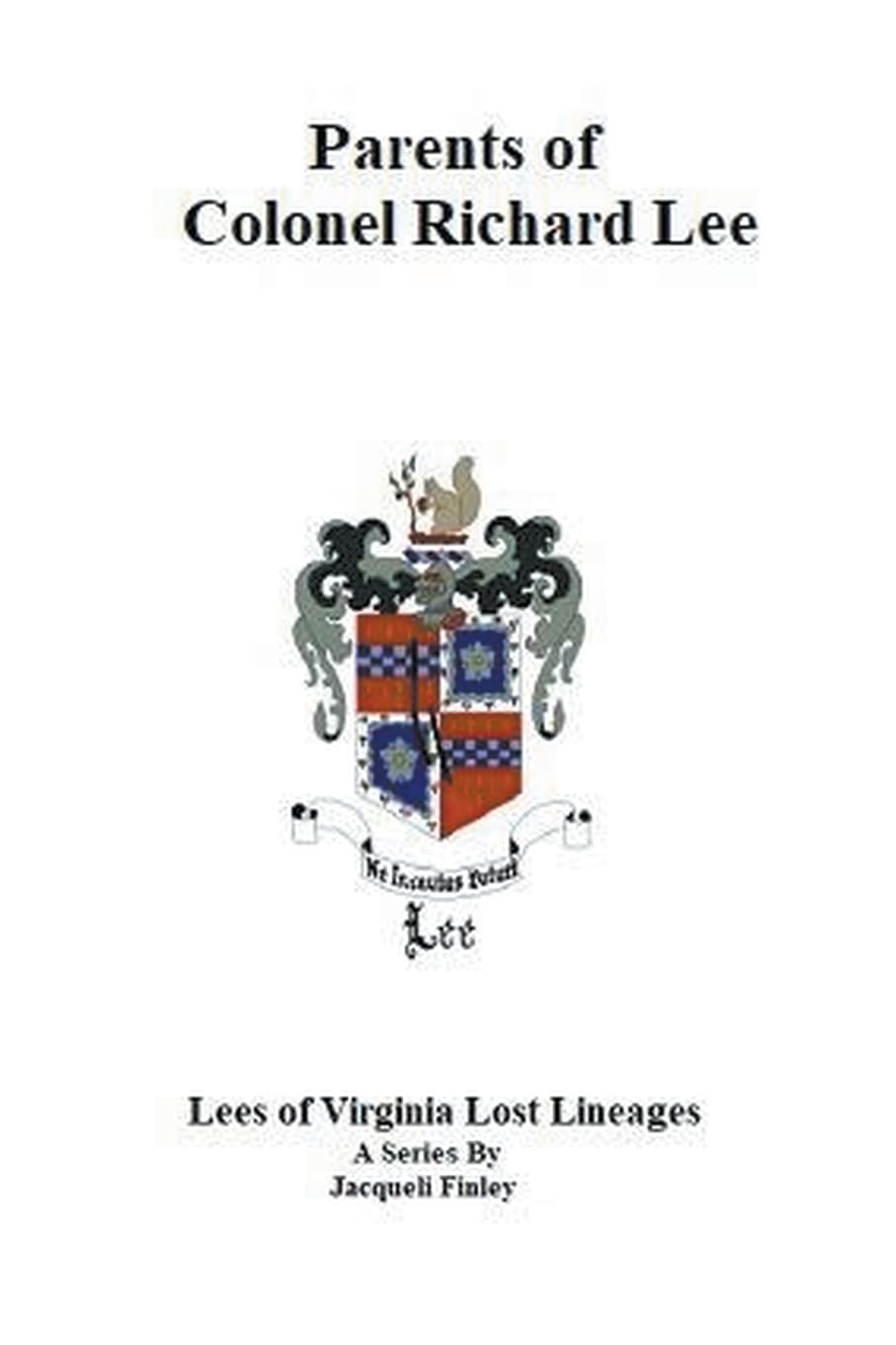 Parents of Colonel Richard Lee: 1 (Lees of Virginia Lost Lineages a Series by Jacqueli Finley)