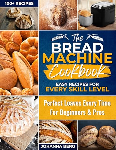The Bread Machine Cookbook: Easy Recipes for Every Skill Level: