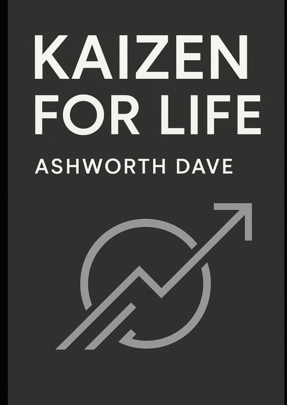 Kaizen for Life: Japanese Wisdom for Quiet, Consistent, Global Success Through Small Daily Improvements