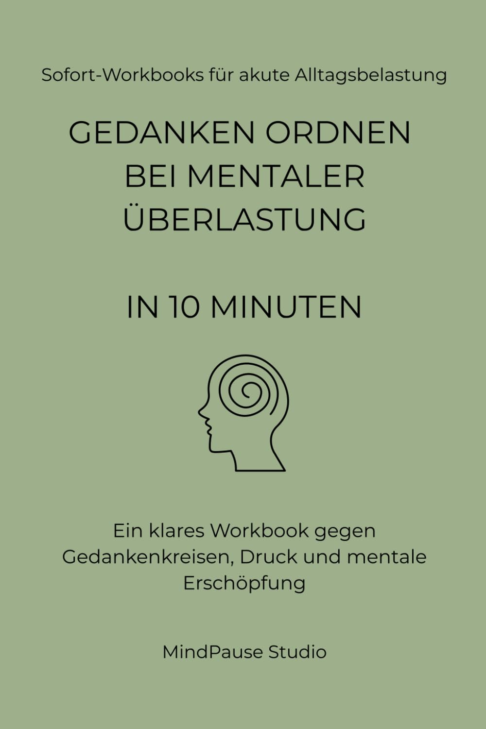 Gedanken ordnen bei mentaler Überlastung – in 10 Minuten: Ein klares Workbook gegen Gedankenkreisen, Druck und mentale Erschöpfung