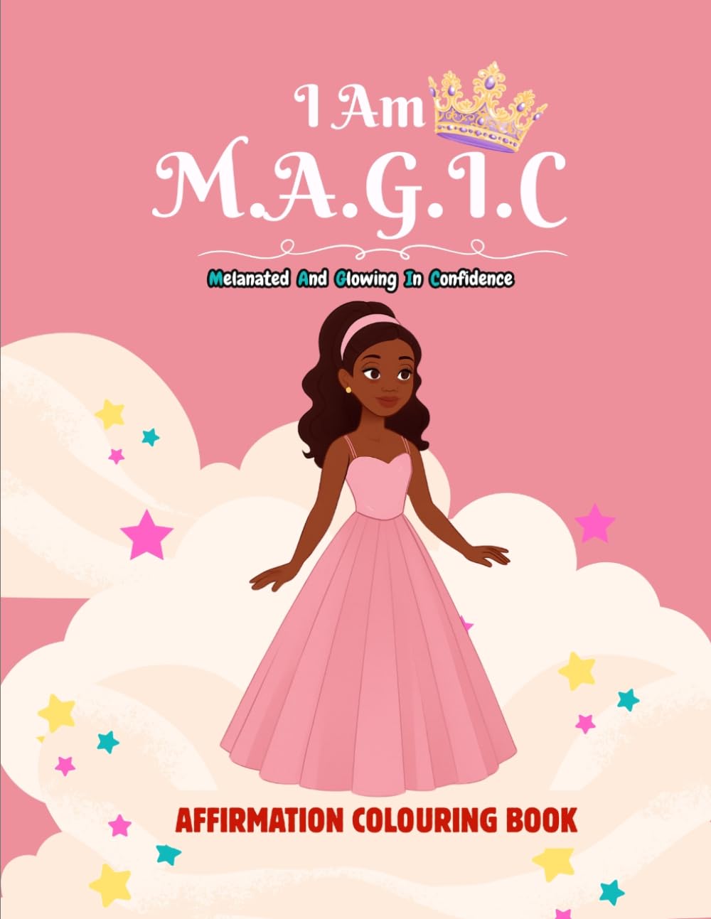 I AM MAGIC (Melanated And Glowing In Confidence): AFFIRMATION COLOURING BOOK