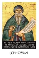 The Twelve Books of John Cassian on the Institutes of Coenobia, and the Remedies for the Eight Principle Faults 1508449805 Book Cover