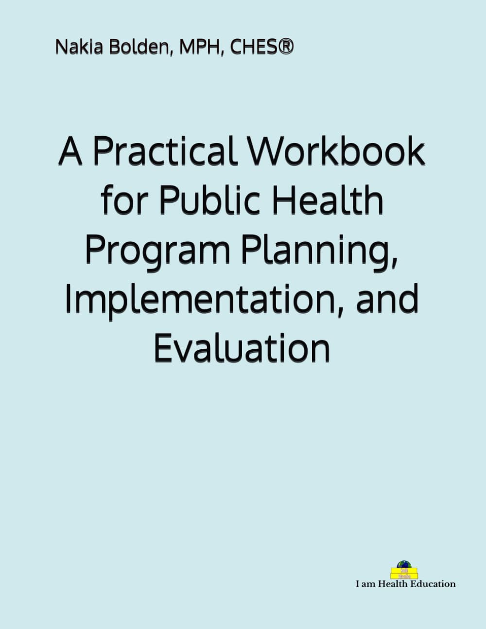 A Practical Workbook for Public Health Program Planning, Implementation, and Evaluation: From Idea to Impact