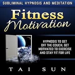 Fitness Motivation: Hypnosis to Get Off the Couch, Get Motivated to Exercise and Stay Fit for Life via Subliminal Hypnosis and Meditation Audiolibro Por Tai Sun arte de portada
