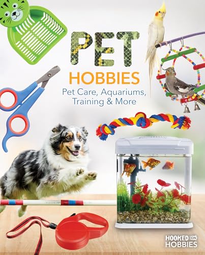 Pet Hobbies: Pet Care, Aquariums, Training & More: Pet Care, Aquariums, Training & More (Hooked on Hobbies)