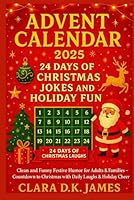 ADVENT CALENDAR 2025: 24 DAYS OF CHRISTMAS JOKES AND HOLIDAY FUN: Clean and Funny Festive Humor for Adults & Families – Countdown to Christmas with Daily Laughs & Holiday Cheer B0G1N2XWNK Book Cover