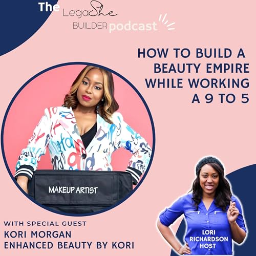 LegaSHE Builder Episode 26: How Kori Morgan Built a BEAUTY EMPIRE While Working as a Nurse Full Time