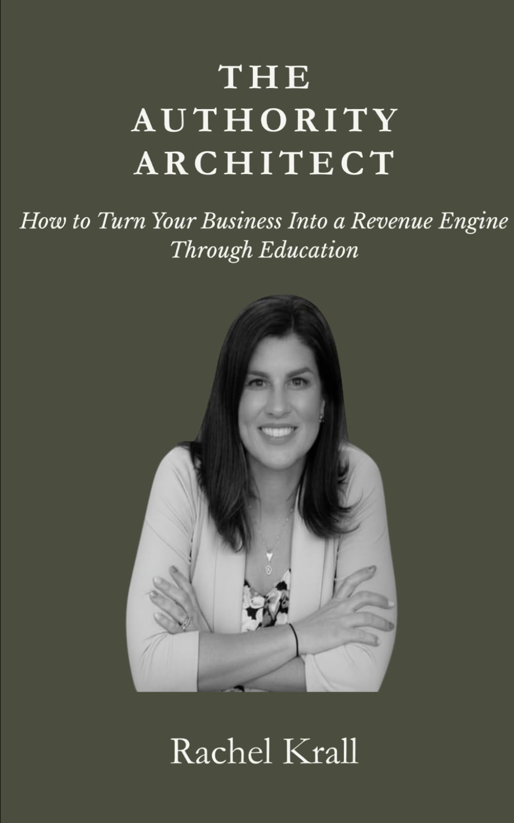 The Authority Architect: How to Turn Your Business into a Revenue Engine Through Education