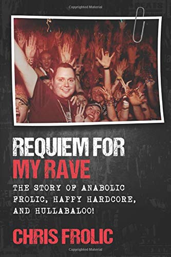Requiem For My Rave: The Story of Anabolic Frolic, Happy Hardcore, and Hullabaloo!