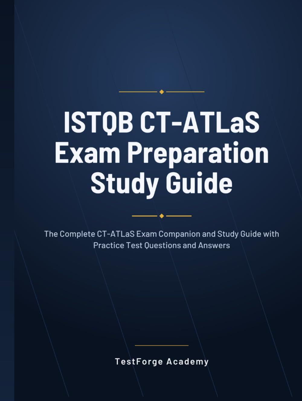 ISTQB CT-ATLaS Exam Preparation Study Guide: The Complete CT-ATLaS Exam Companion and Study Guide with Practice Test Questions and Answers (ISTQB Certification Exam Prep)