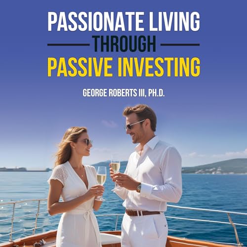 Passionate Living Through Passive Investing by George Roberts III episode artwork