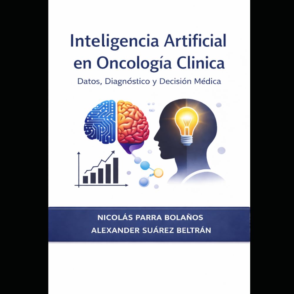 INTELIGENCIA ARTIFICIAL EN ONCOLOGÍA CLINICA: Datos, Diagnóstico y Decisión Médica