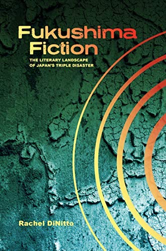 Fukushima Fiction: The Literary Landscape of Japan’s Triple Disaster      Kindle Edition