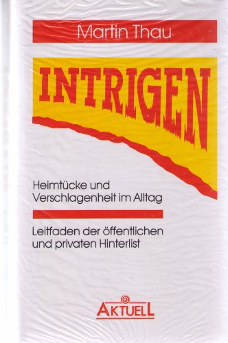 Intrigen: Heimtücke und Verschlagenheit im Alltag. Leitfaden der öffentlichen und privaten Hinterlist