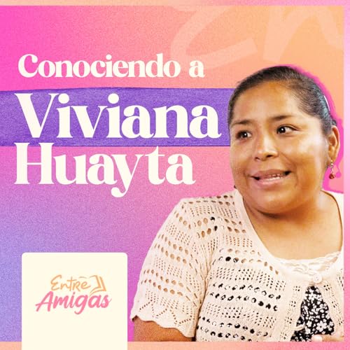 Ep. 76 - Conociendo a Viviana Huayta - Entre Amigas