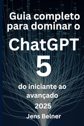 Guia completo para dominar o ChatGPT 5 do iniciante ao avançado (...