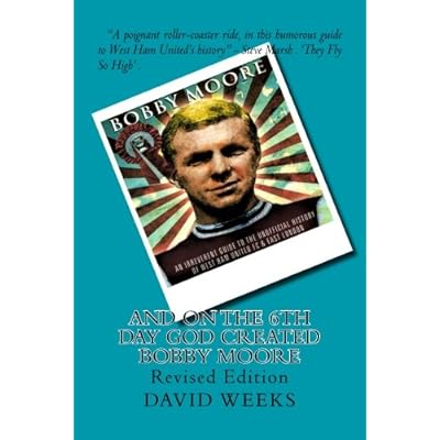 'And on the 6th Day God Created Bobby Moore' - Revised: An irreverent unofficial history of West Ham United