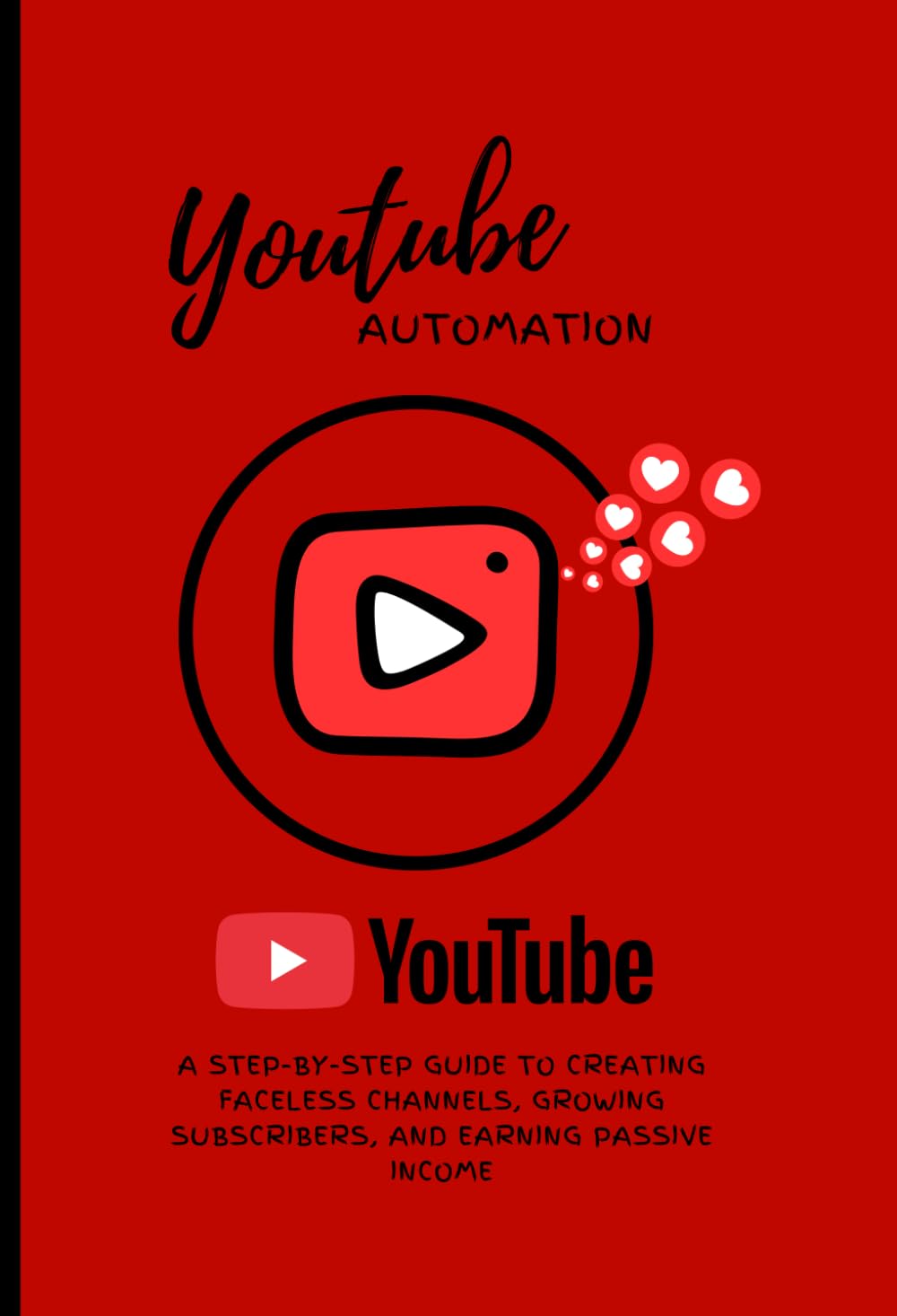 YouTube Automation: The Step-by-Step Guide to Earning Money on YouTube Without Showing Your Face